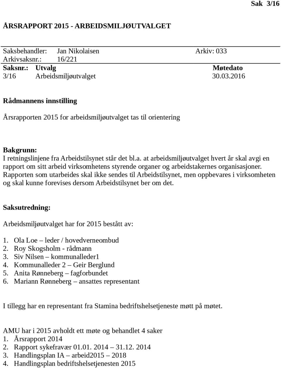 Rapporten som utarbeides skal ikke sendes til Arbeidstilsynet, men oppbevares i virksomheten og skal kunne forevises dersom Arbeidstilsynet ber om det. Arbeidsmiljøutvalget har for 2015 bestått av: 1.