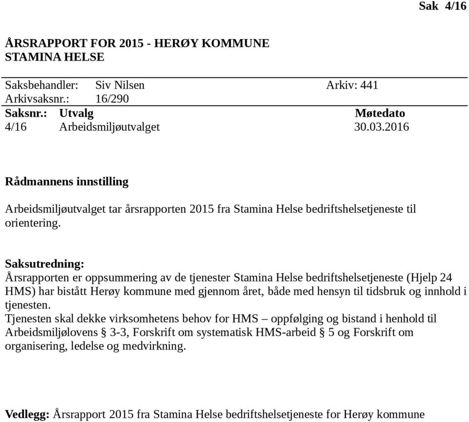 Årsrapporten er oppsummering av de tjenester Stamina Helse bedriftshelsetjeneste (Hjelp 24 HMS) har bistått Herøy kommune med gjennom året, både med hensyn til tidsbruk og innhold i