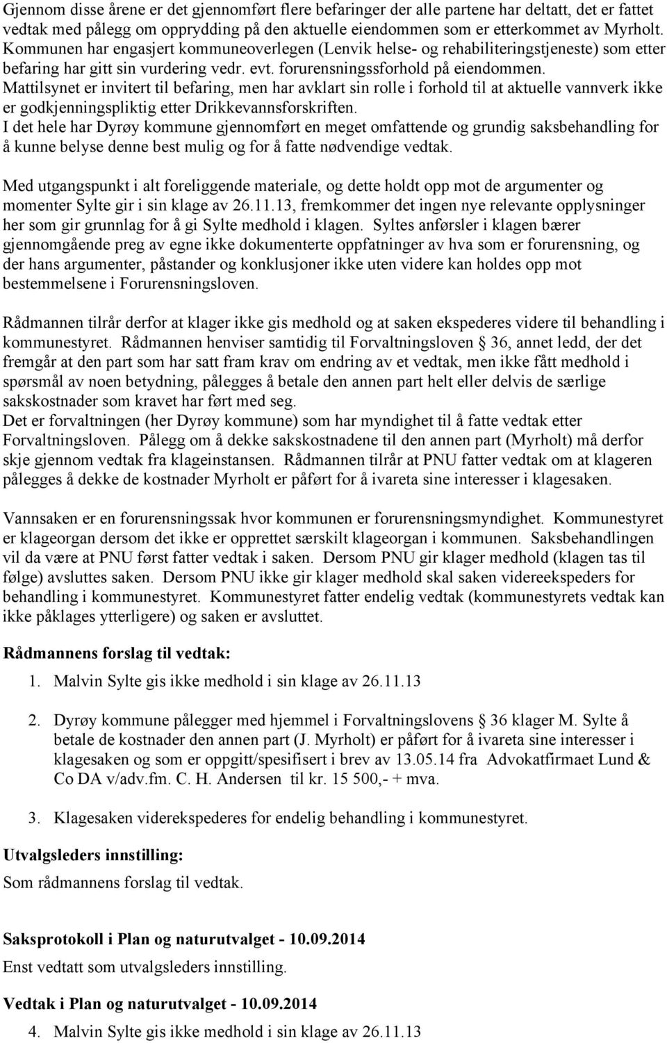 Mattilsynet er invitert til befaring, men har avklart sin rolle i forhold til at aktuelle vannverk ikke er godkjenningspliktig etter Drikkevannsforskriften.