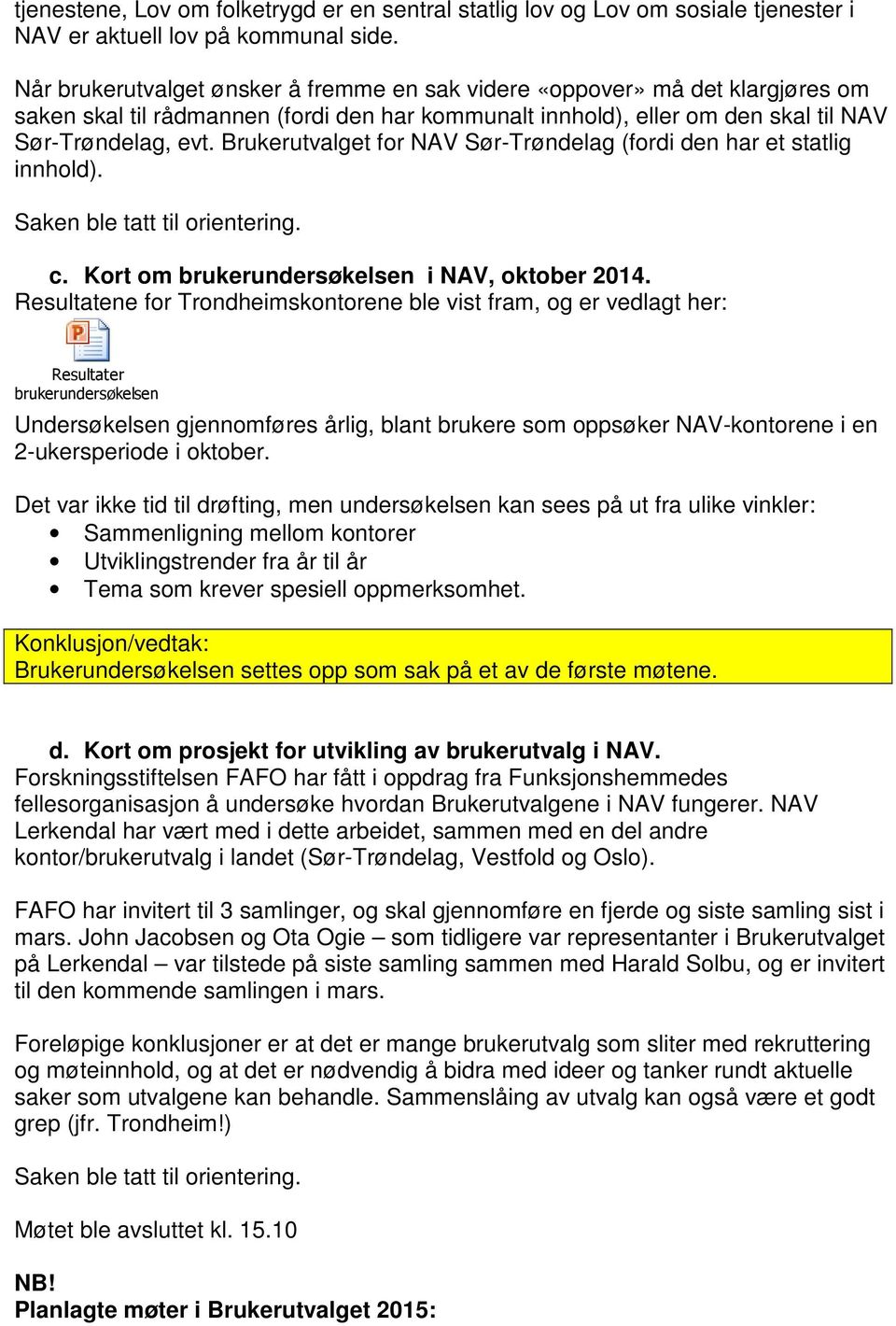 Brukerutvalget for NAV Sør-Trøndelag (fordi den har et statlig innhold). Saken ble tatt til orientering. c. Kort om brukerundersøkelsen i NAV, oktober 2014.