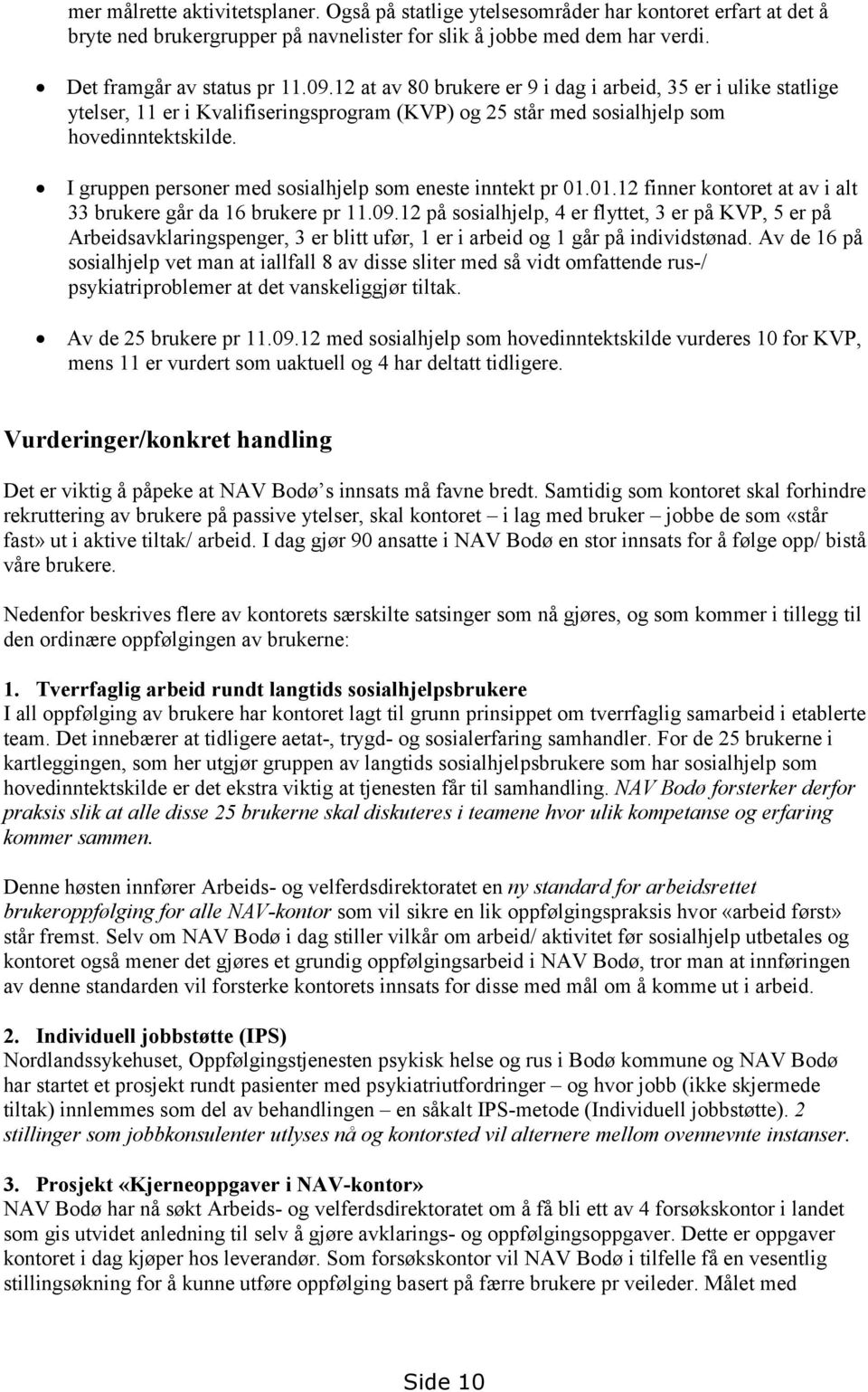 I gruppen personer med sosialhjelp som eneste inntekt pr 01.01.12 finner kontoret at av i alt 33 brukere går da 16 brukere pr 11.09.