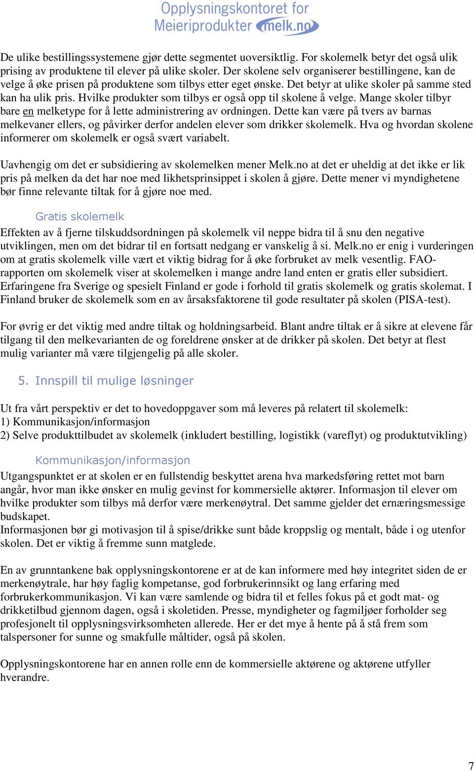 Hvilke produkter som tilbys er også opp til skolene å velge. Mange skoler tilbyr bare en melketype for å lette administrering av ordningen.