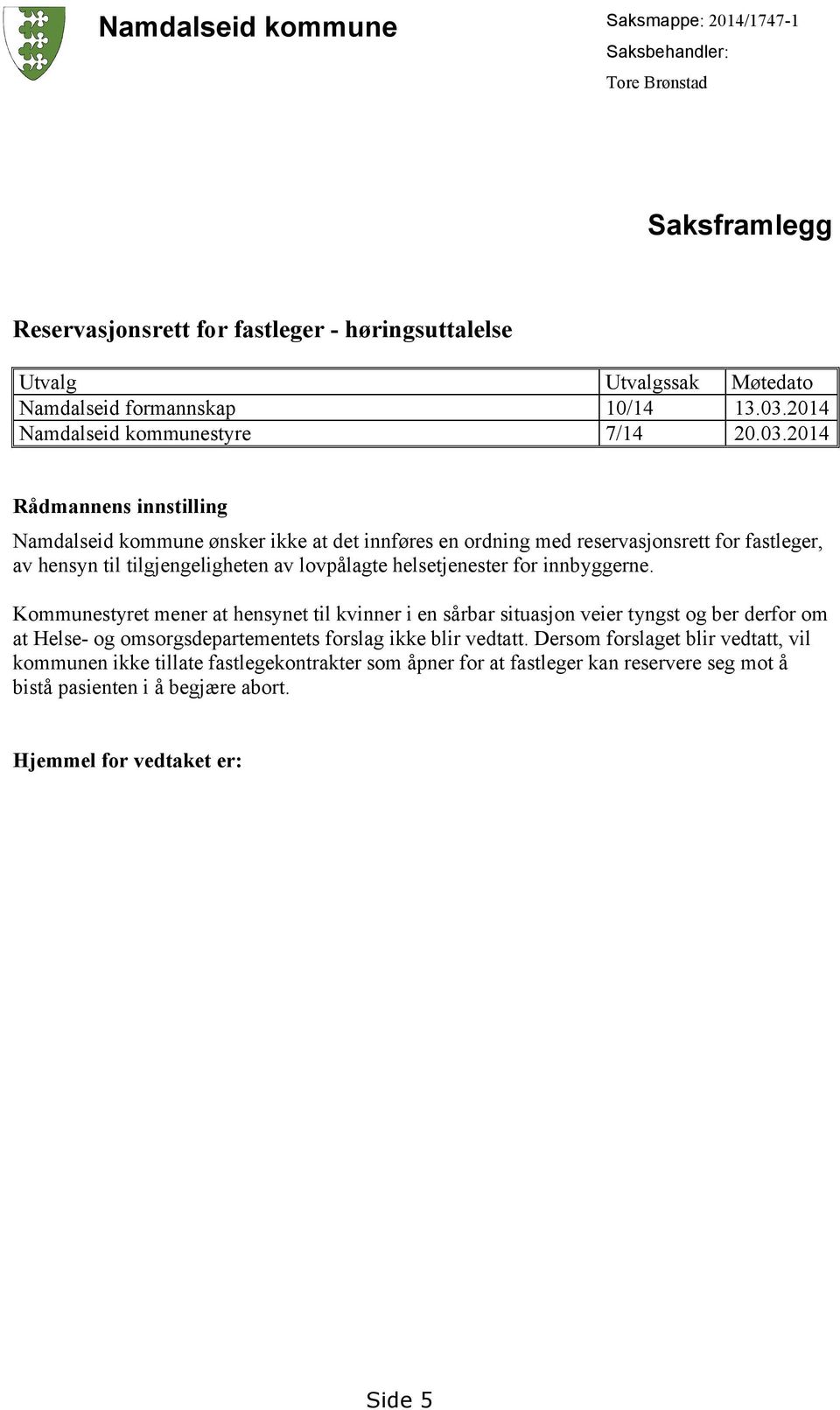 2014 Rådmannens innstilling Namdalseid kommune ønsker ikke at det innføres en ordning med reservasjonsrett for fastleger, av hensyn til tilgjengeligheten av lovpålagte helsetjenester for