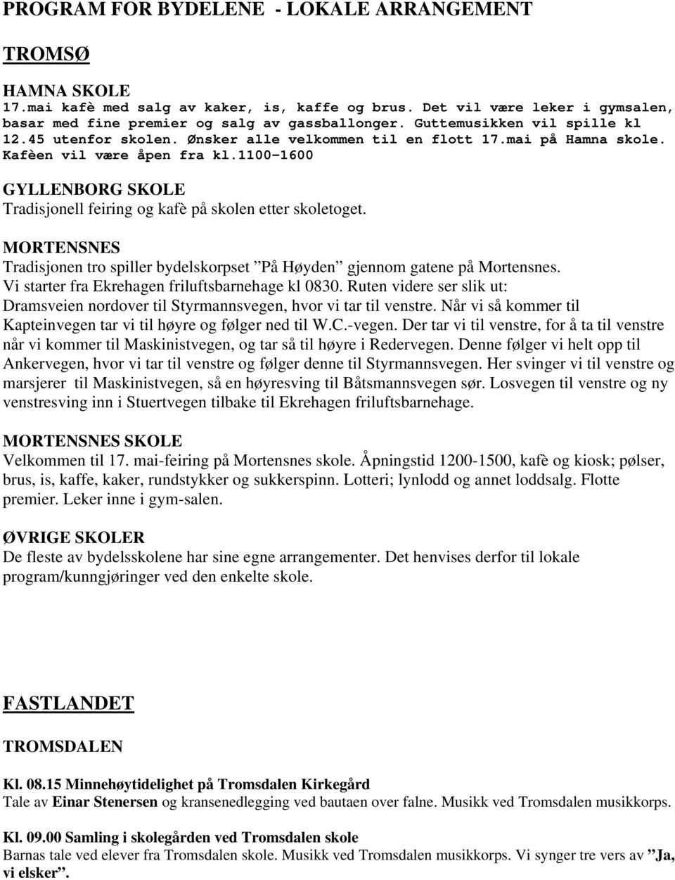 1100-1600 GYLLENBORG SKOLE Tradisjonell feiring og kafè på skolen etter skoletoget. MORTENSNES Tradisjonen tro spiller bydelskorpset På Høyden gjennom gatene på Mortensnes.