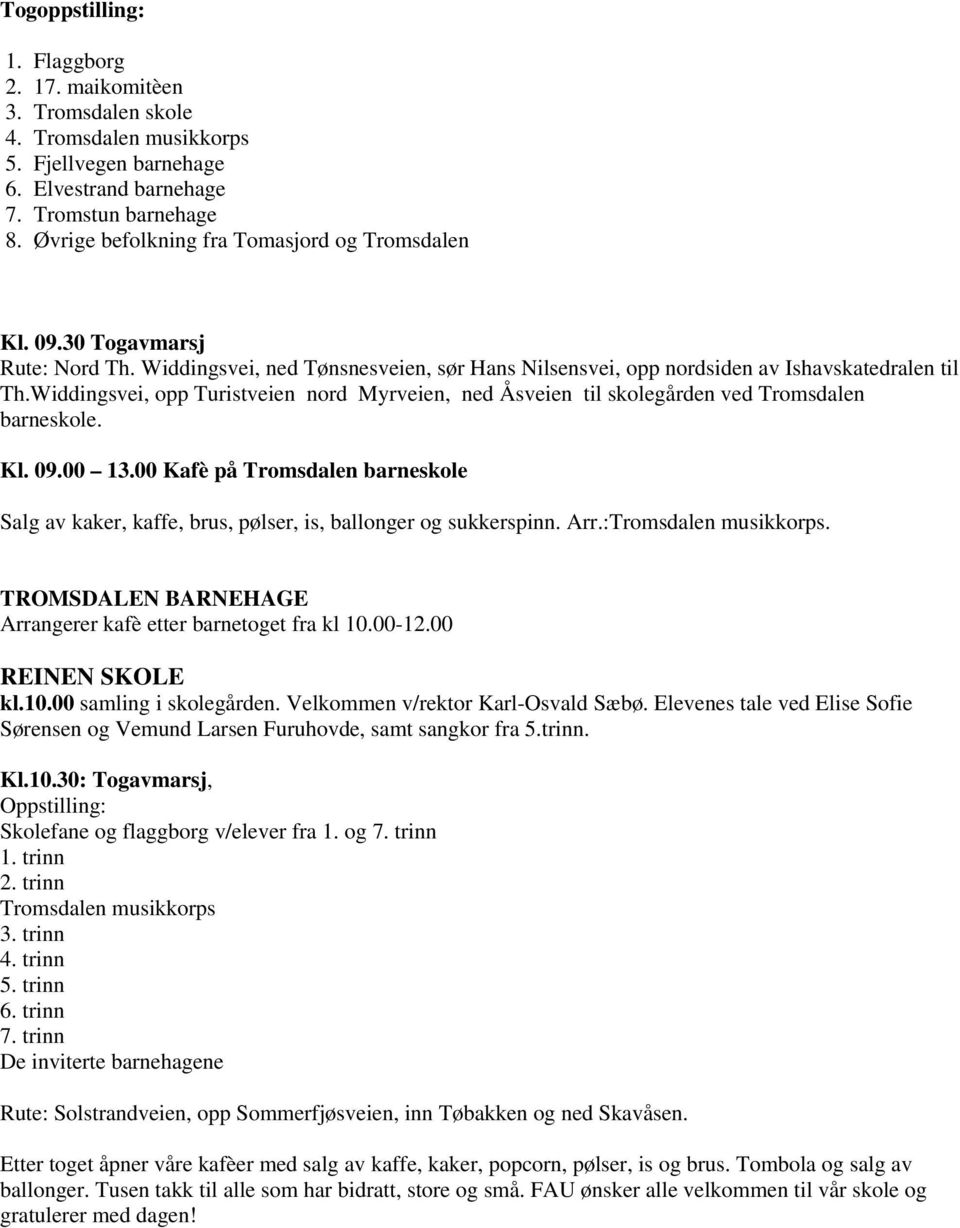 Widdingsvei, opp Turistveien nord Myrveien, ned Åsveien til skolegården ved Tromsdalen barneskole. Kl. 09.00 13.