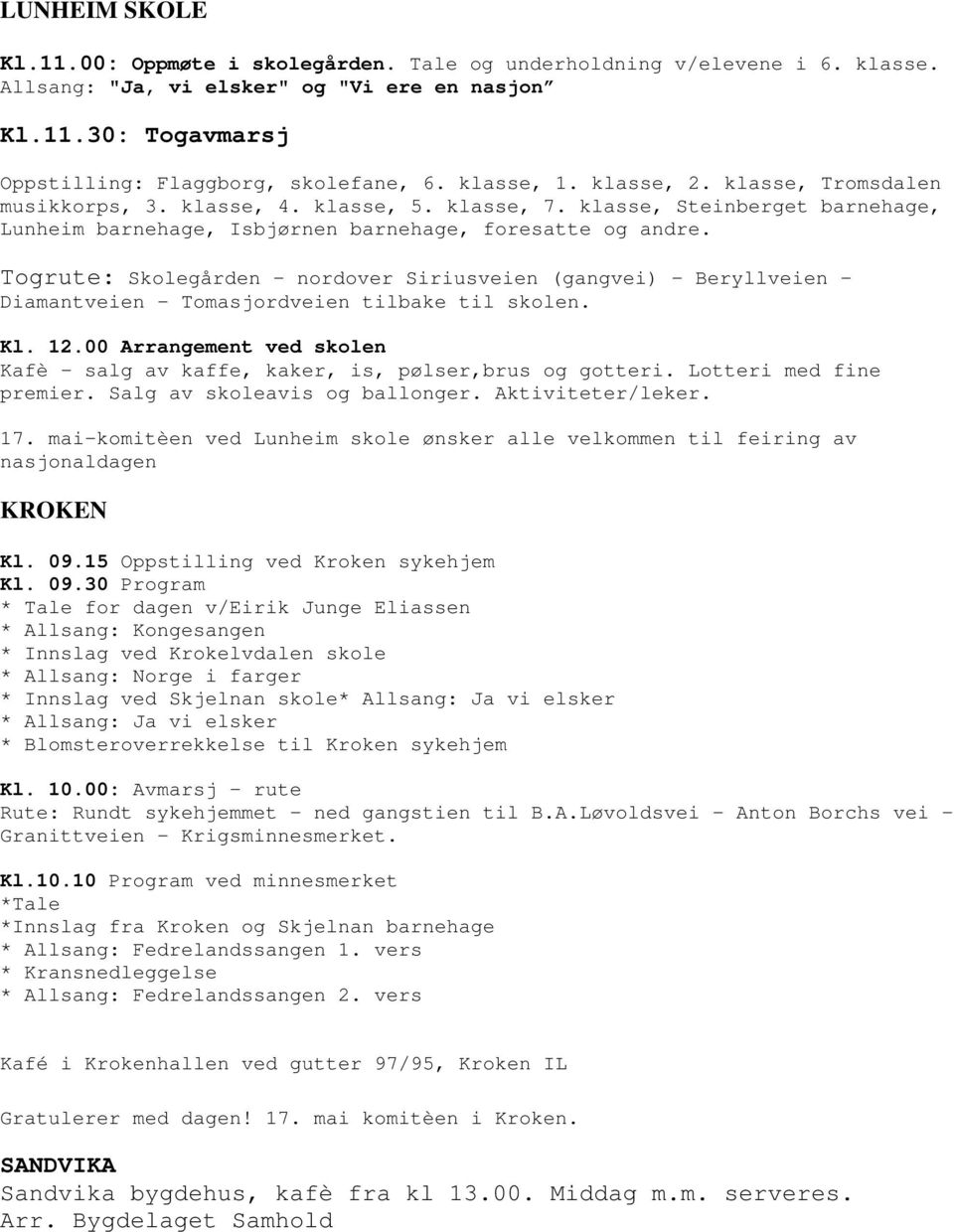 Togrute: Skolegården nordover Siriusveien (gangvei) Beryllveien Diamantveien - Tomasjordveien tilbake til skolen. Kl. 12.