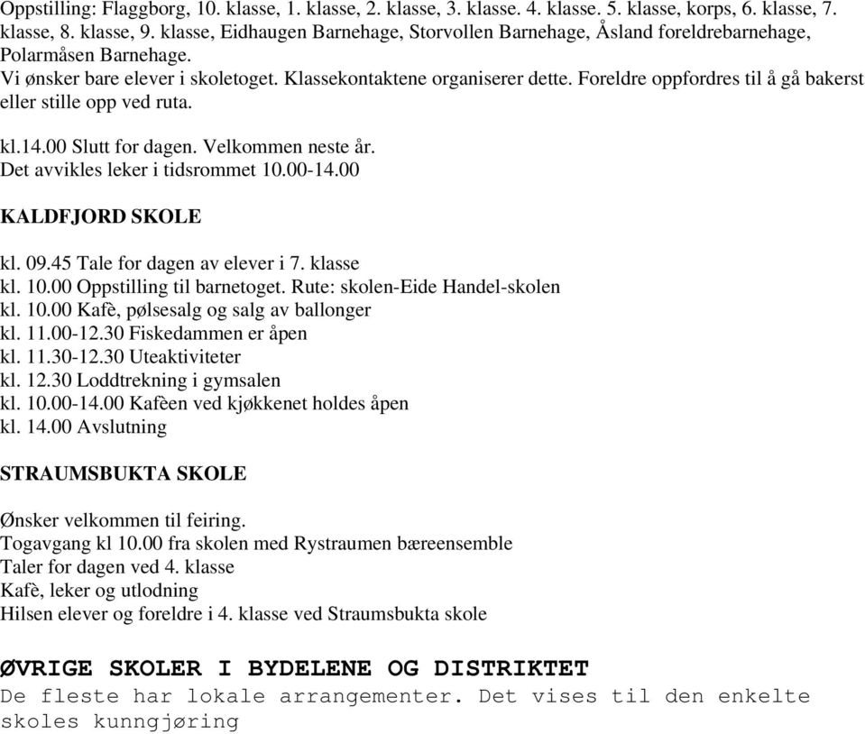 Foreldre oppfordres til å gå bakerst eller stille opp ved ruta. kl.14.00 Slutt for dagen. Velkommen neste år. Det avvikles leker i tidsrommet 10.00-14.00 KALDFJORD SKOLE kl. 09.