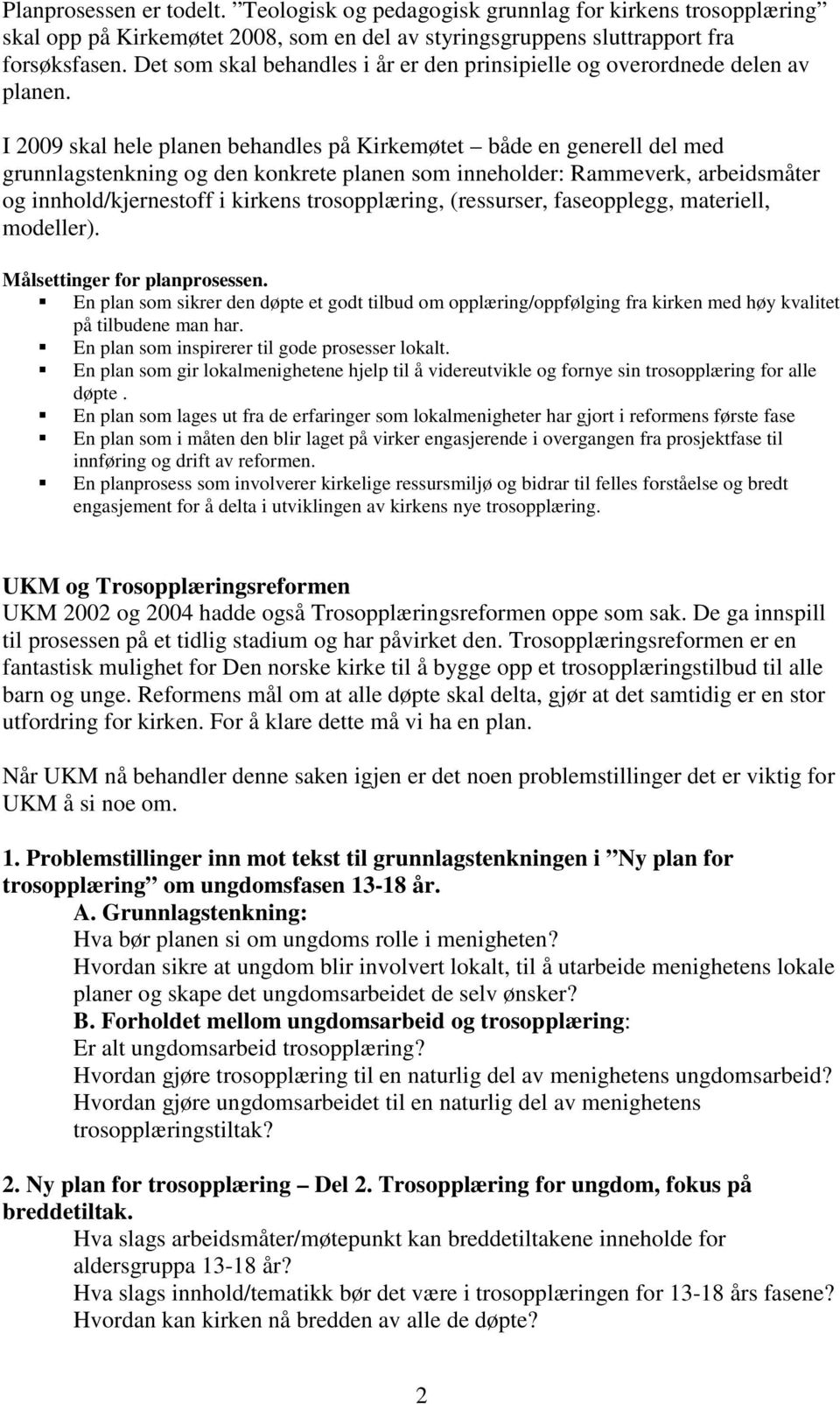 I 2009 skal hele planen behandles på Kirkemøtet både en generell del med grunnlagstenkning og den konkrete planen som inneholder: Rammeverk, arbeidsmåter og innhold/kjernestoff i kirkens