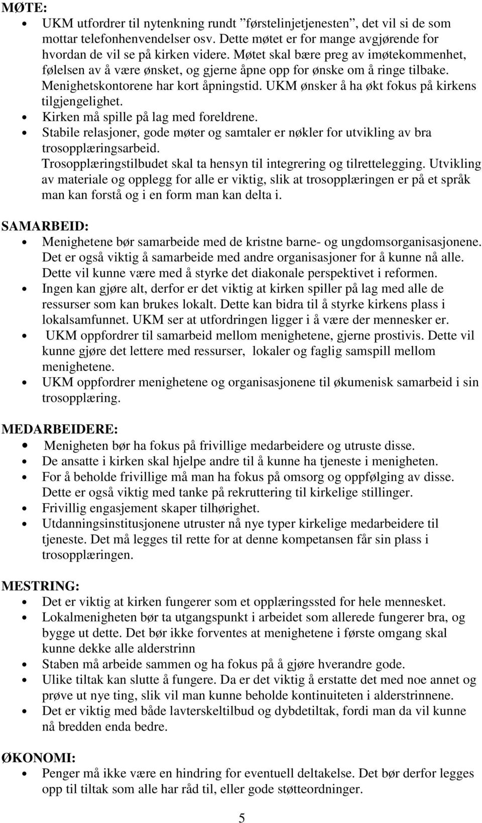 UKM ønsker å ha økt fokus på kirkens tilgjengelighet. Kirken må spille på lag med foreldrene. Stabile relasjoner, gode møter og samtaler er nøkler for utvikling av bra trosopplæringsarbeid.