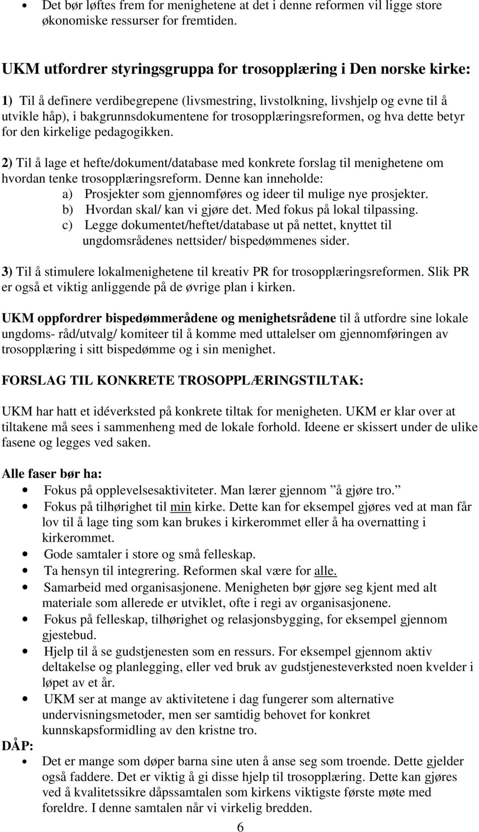 trosopplæringsreformen, og hva dette betyr for den kirkelige pedagogikken. 2) Til å lage et hefte/dokument/database med konkrete forslag til menighetene om hvordan tenke trosopplæringsreform.