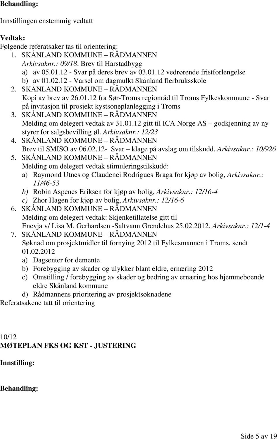 12 fra Sør-Troms regionråd til Troms Fylkeskommune - Svar på invitasjon til prosjekt kystsoneplanlegging i Troms 3. SKÅNLAND KOMMUNE RÅDMANNEN Melding om delegert vedtak av 31.01.