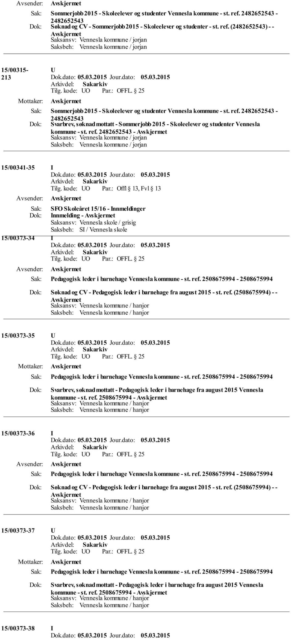 - 15/00341-35 I SFO Skoleåret 15/16 - Innmeldinger Innmelding - Saksansv: Vennesla skole / grisig Saksbeh: SI / Vennesla skole 15/00373-34 I Pedagogisk leder i barnehage Vennesla kommune - st. ref.