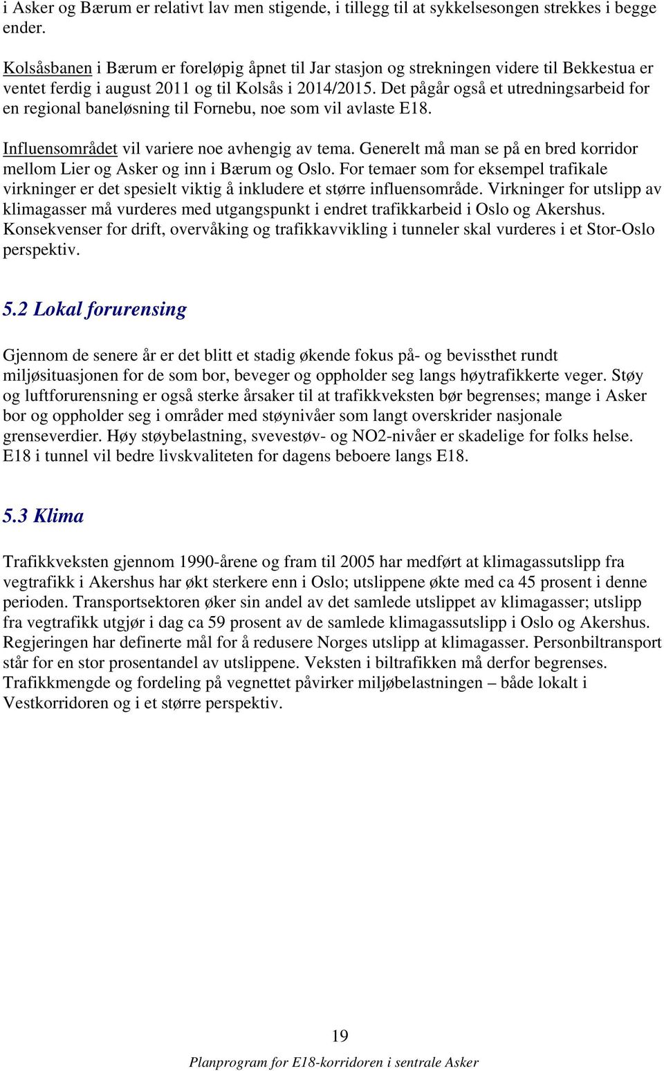 Det pågår også et utredningsarbeid for en regional baneløsning til Fornebu, noe som vil avlaste E18. Influensområdet vil variere noe avhengig av tema.