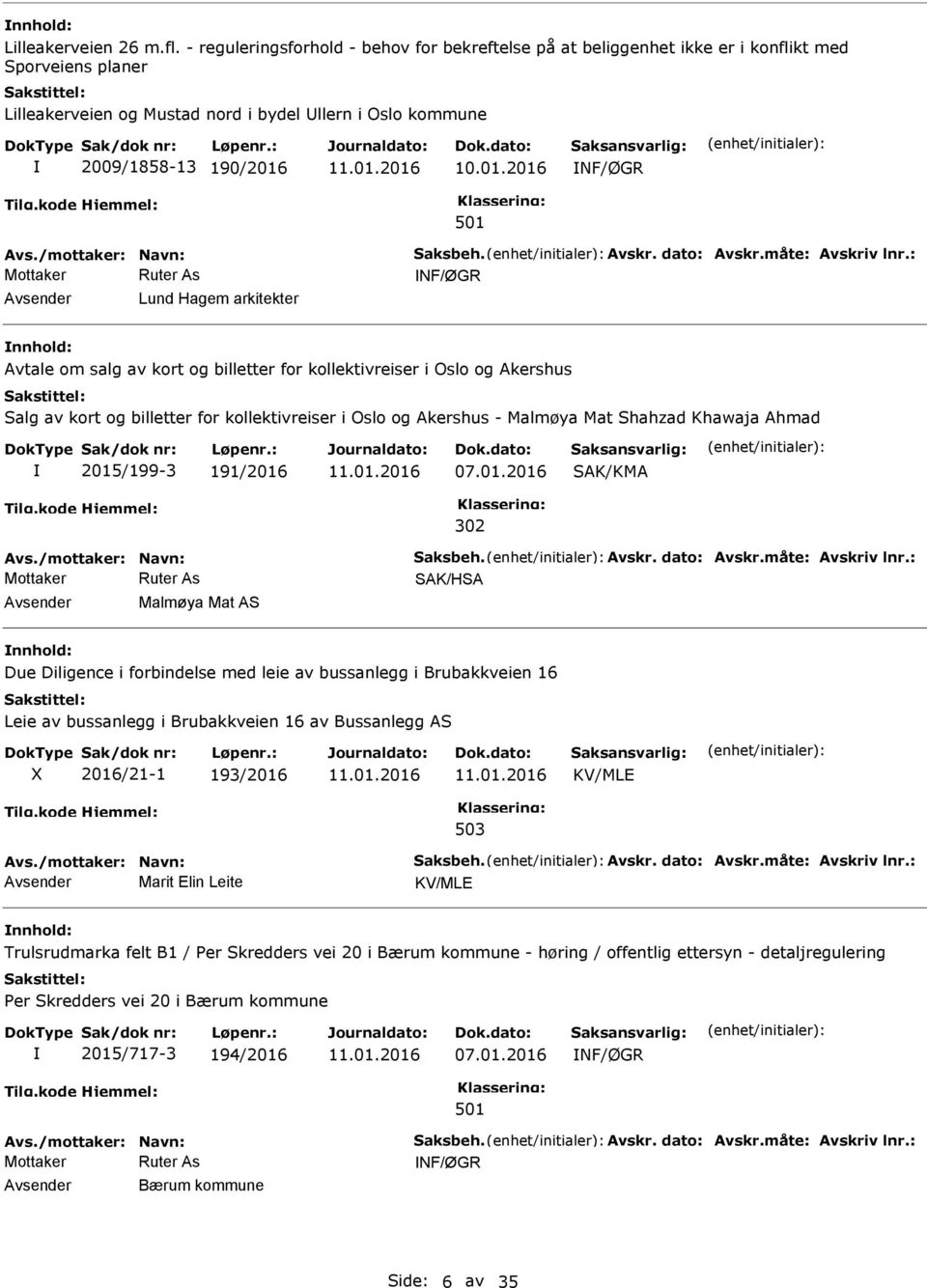 10.01.2016 NF/ØGR 501 Avs./mottaker: Navn: Saksbeh. Avskr. dato: Avskr.måte: Avskriv lnr.