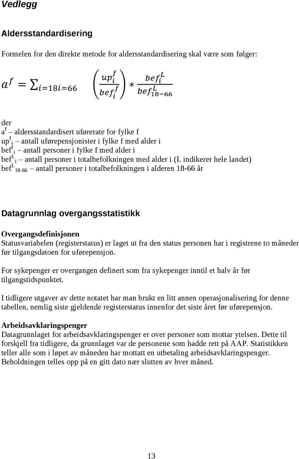 alderen 18-66 år Datagrunnlag overgangsstatistikk Overgangsdefinisjonen Statusvariabelen (registerstatus) er laget ut fra den status personen har i registrene to måneder før tilgangsdatoen for