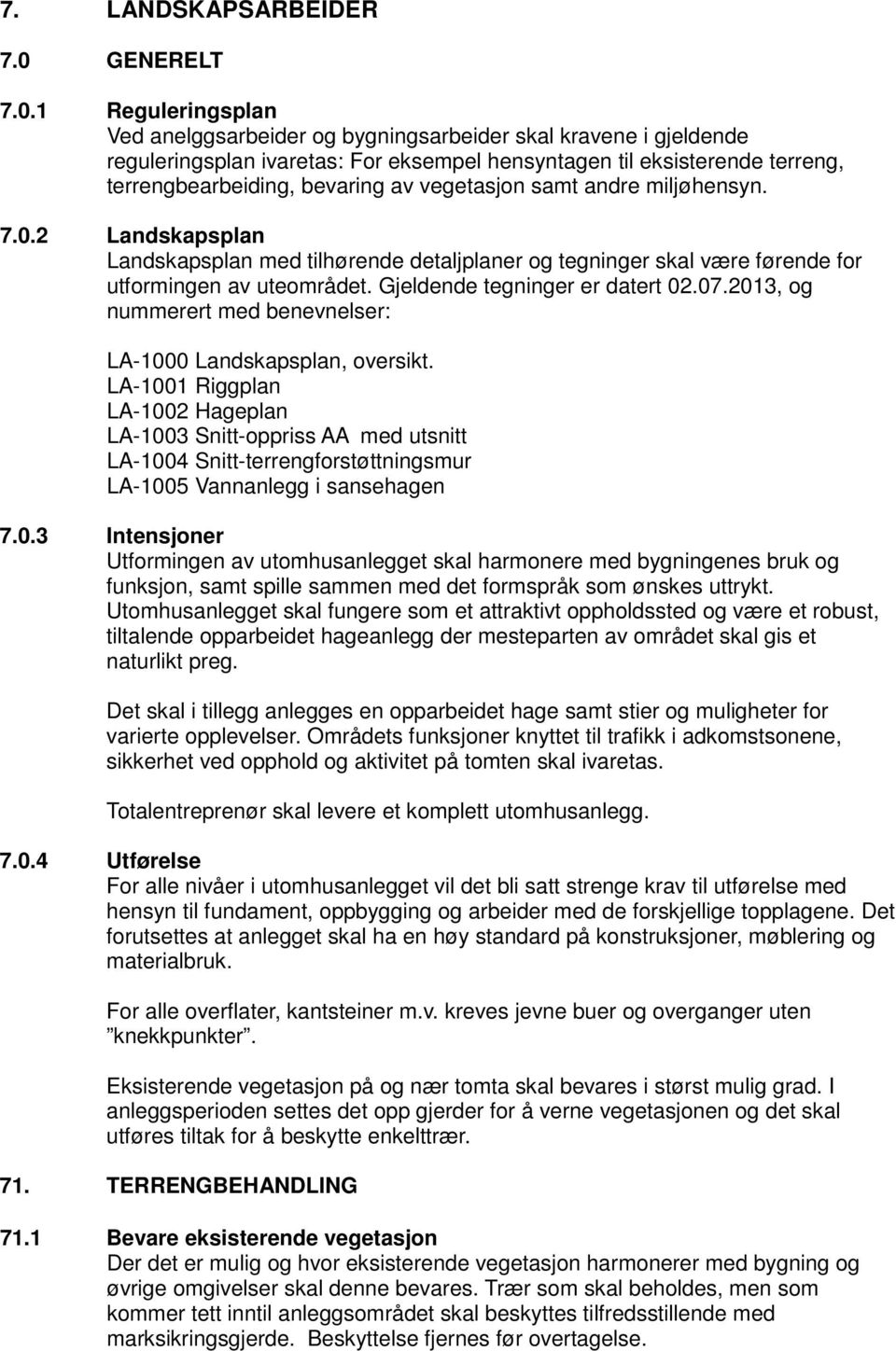 1 Reguleringsplan Ved anelggsarbeider og bygningsarbeider skal kravene i gjeldende reguleringsplan ivaretas: For eksempel hensyntagen til eksisterende terreng, terrengbearbeiding, bevaring av