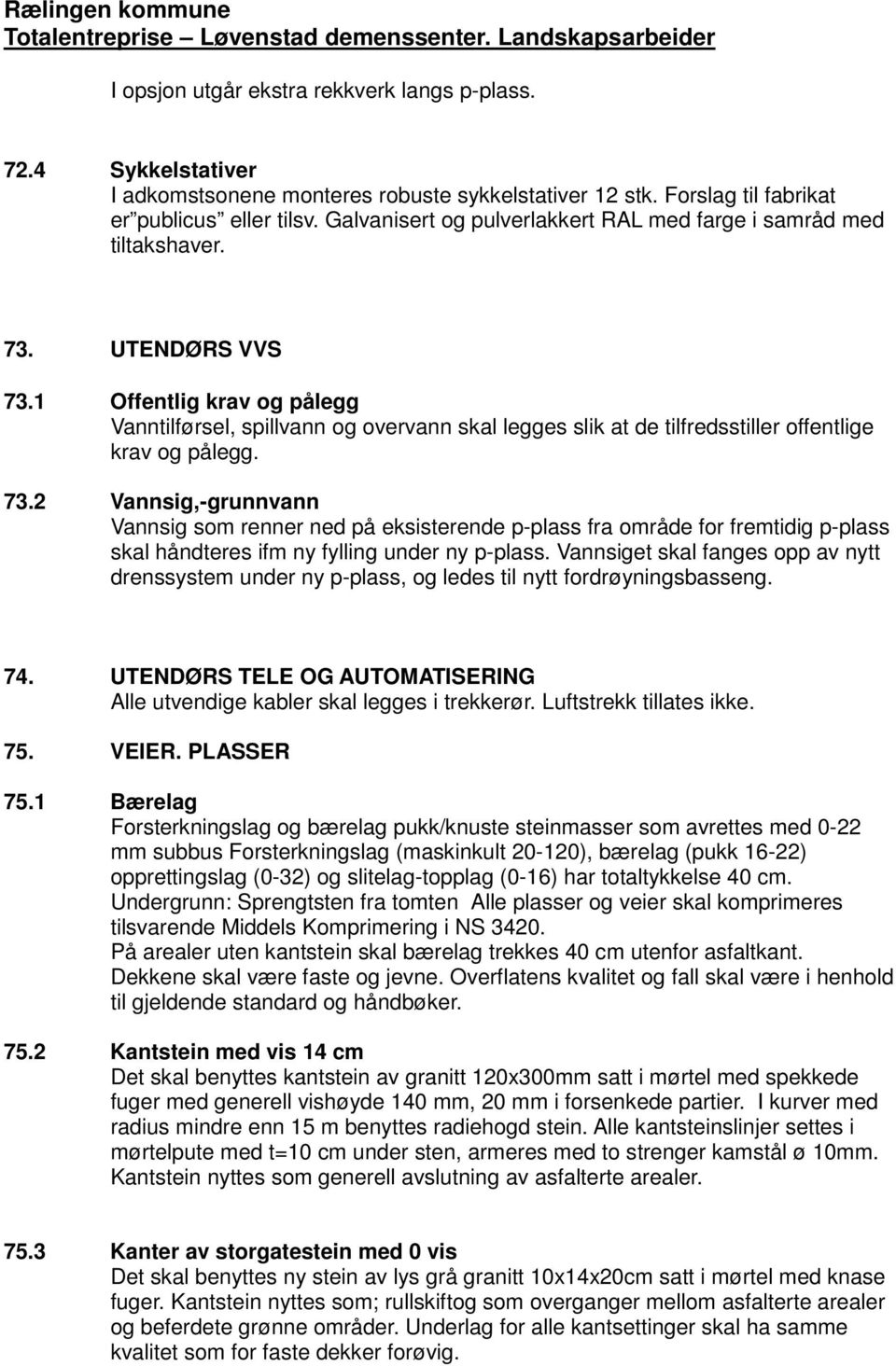 1 Offentlig krav og pålegg Vanntilførsel, spillvann og overvann skal legges slik at de tilfredsstiller offentlige krav og pålegg. 73.