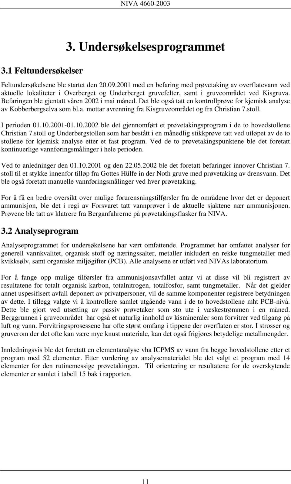 Befaringen ble gjentatt våren 2002 i mai måned. Det ble også tatt en kontrollprøve for kjemisk analyse av Kobberbergselva som bl.a. mottar avrenning fra Kisgruveområdet og fra Christian 7.stoll.