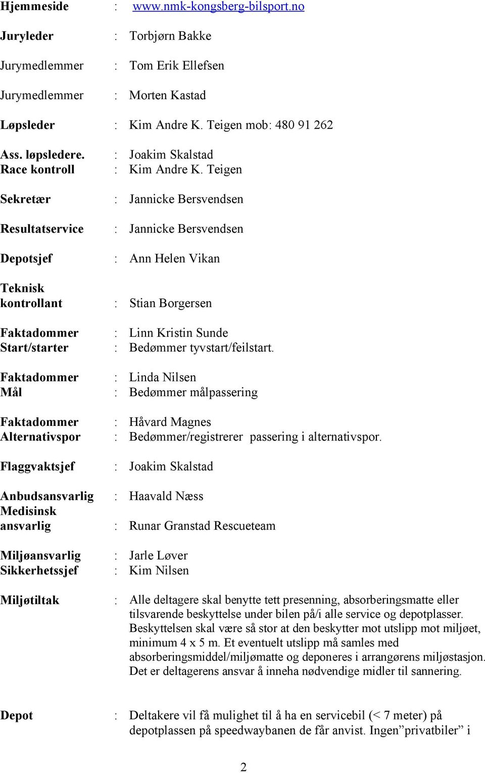 Teigen Sekretær Jannicke Bersvendsen Resultatservice Jannicke Bersvendsen Depotsjef Ann Helen Vikan Teknisk kontrollant Stian Borgersen Faktadommer Start/starter Faktadommer Mål Faktadommer