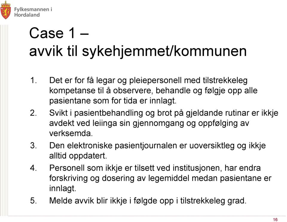 2. Svikt i pasientbehandling og brot på gjeldande rutinar er ikkje avdekt ved leiinga sin gjennomgang og oppfølging av verksemda. 3.