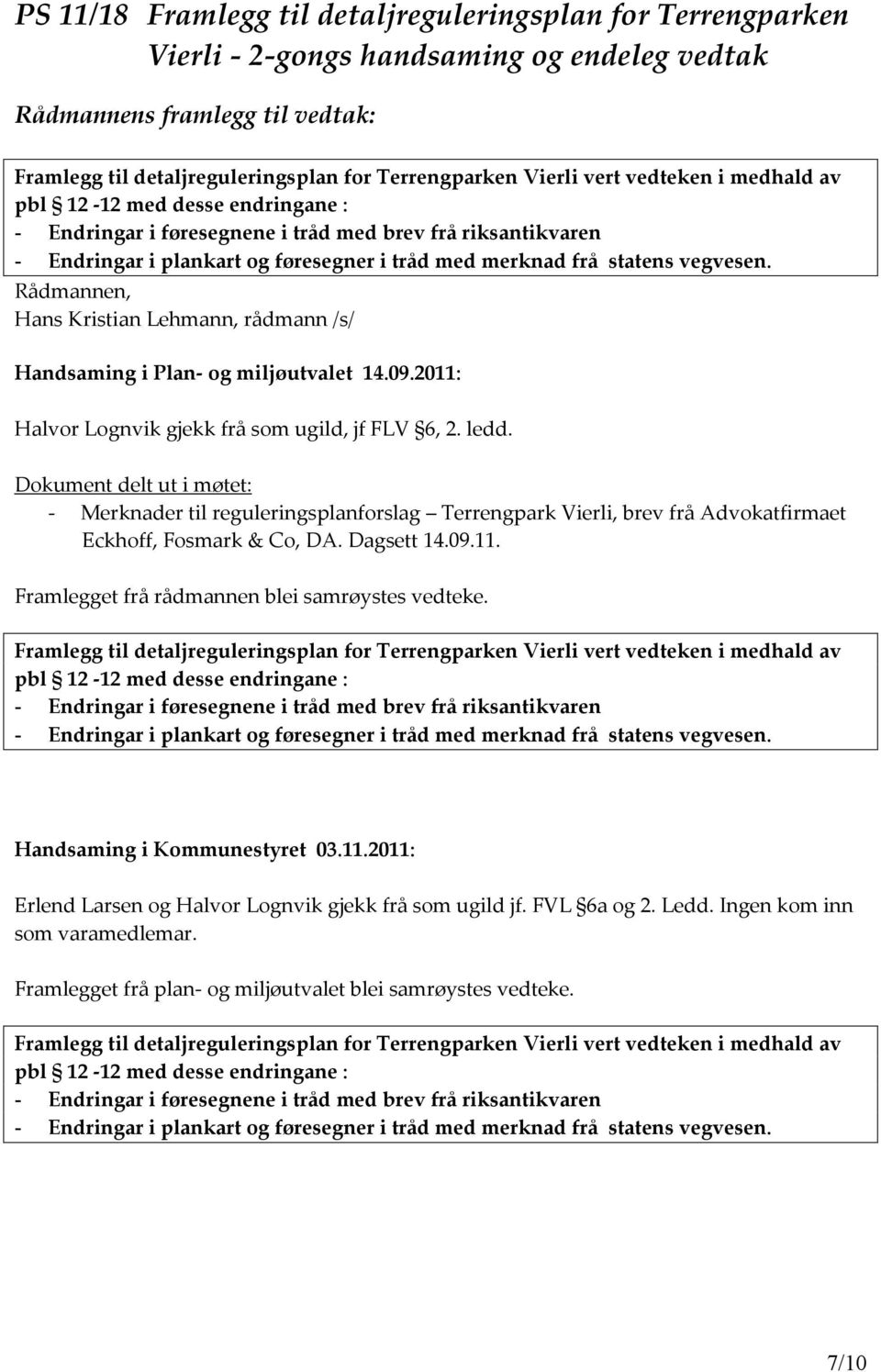 Rådmannen, Hans Kristian Lehmann, rådmann /s/ Handsaming i Plan- og miljøutvalet 14.09.2011: Halvor Lognvik gjekk frå som ugild, jf FLV 6, 2. ledd.