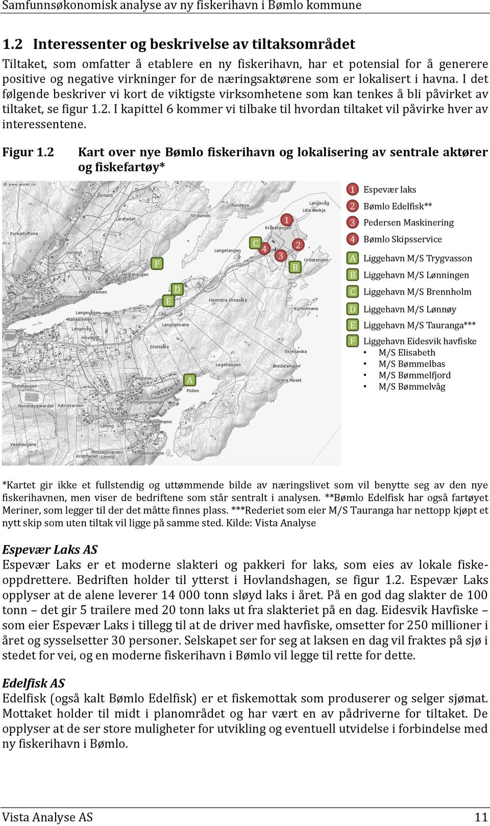 I kapittel 6 kommer vi tilbake til hvordan tiltaket vil påvirke hver av interessentene. Figur 1.