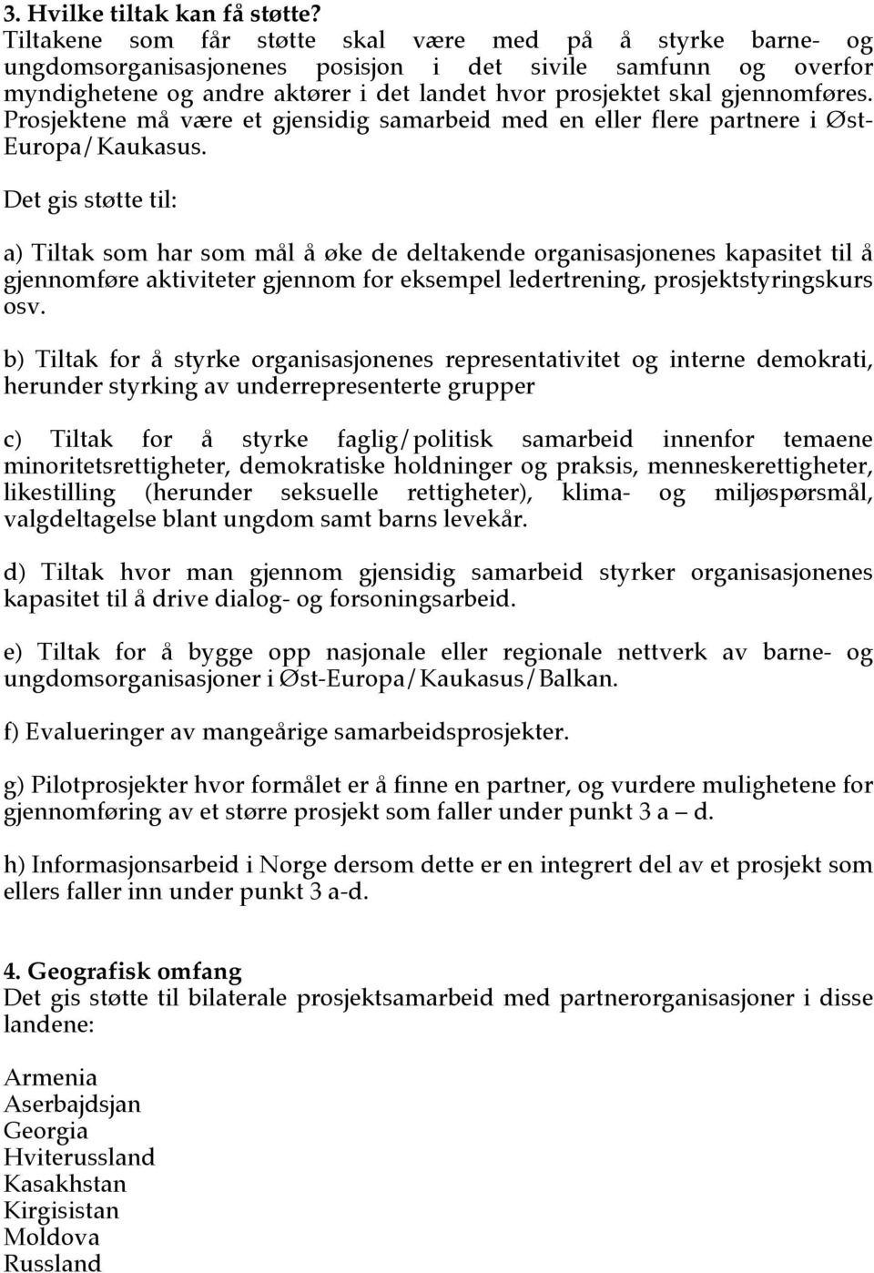 gjennomføres. Prosjektene må være et gjensidig samarbeid med en eller flere partnere i Øst- Europa/Kaukasus.