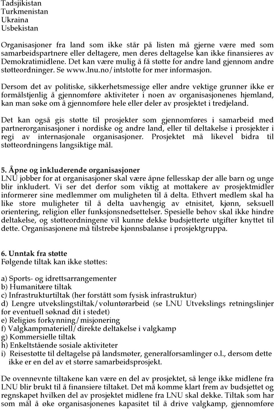 Dersom det av politiske, sikkerhetsmessige eller andre vektige grunner ikke er formålstjenlig å gjennomføre aktiviteter i noen av organisasjonenes hjemland, kan man søke om å gjennomføre hele eller