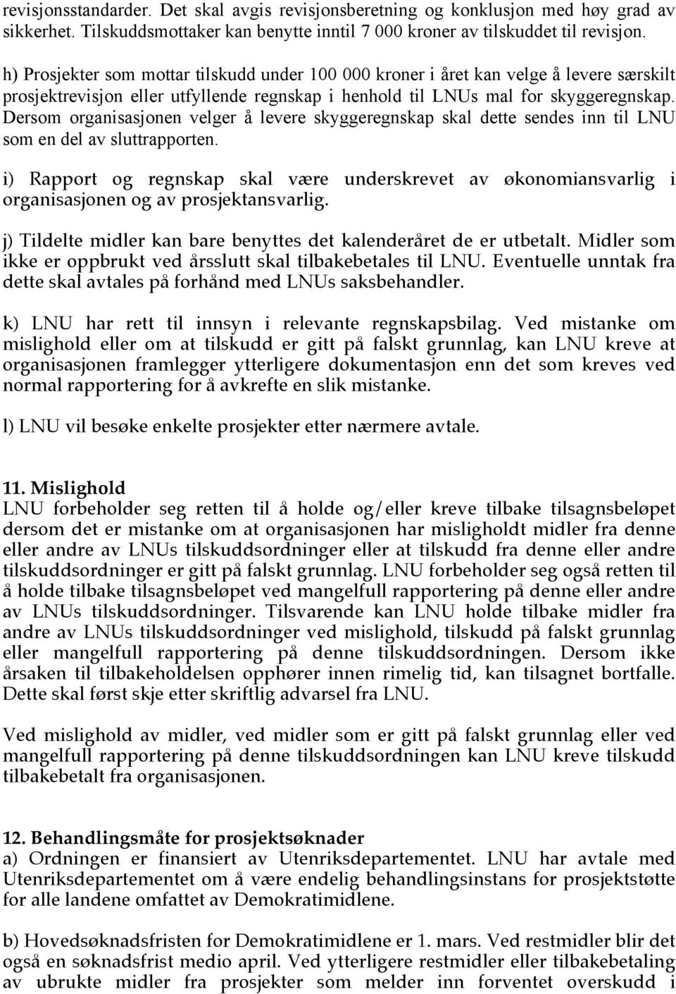 Dersom organisasjonen velger å levere skyggeregnskap skal dette sendes inn til LNU som en del av sluttrapporten.