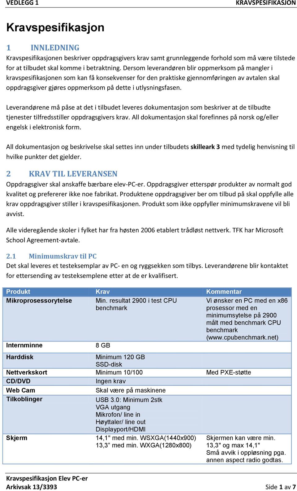 utlysningsfasen. Leverandørene må påse at det i tilbudet leveres dokumentasjon som beskriver at de tilbudte tjenester tilfredsstiller oppdragsgivers krav.