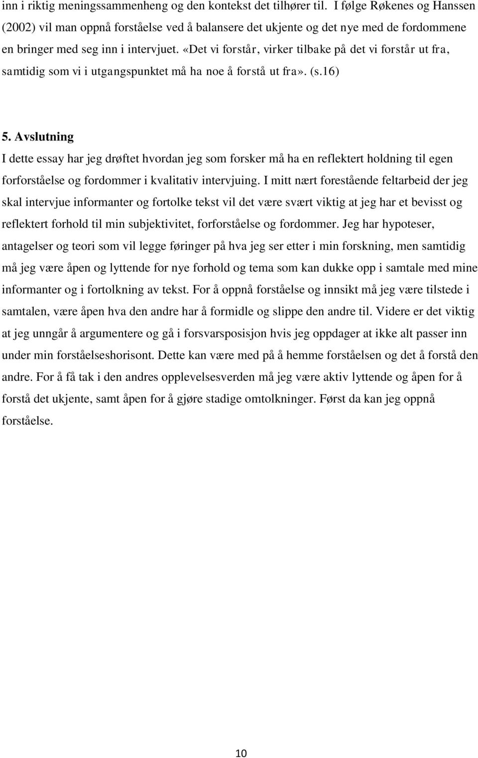 «Det vi forstår, virker tilbake på det vi forstår ut fra, samtidig som vi i utgangspunktet må ha noe å forstå ut fra». (s.16) 5.