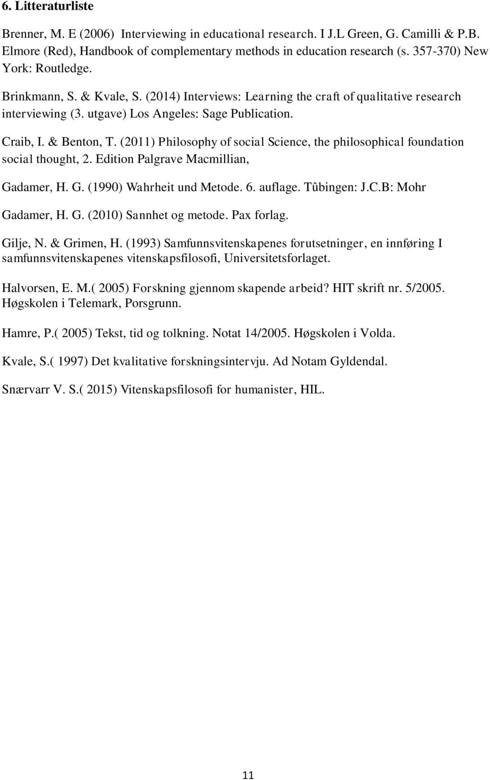 (2011) Philosophy of social Science, the philosophical foundation social thought, 2. Edition Palgrave Macmillian, Gadamer, H. G. (1990) Wahrheit und Metode. 6. auflage. Tûbingen: J.C.