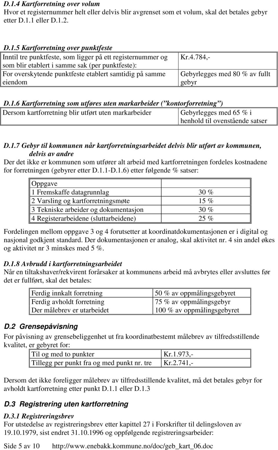 6 Kartforretning som utføres uten markarbeider ( kontorforretning ) Dersom kartforretning blir utført uten markarbeider Gebyrlegges med 65 % i henhold til ovenstående satser D.1.