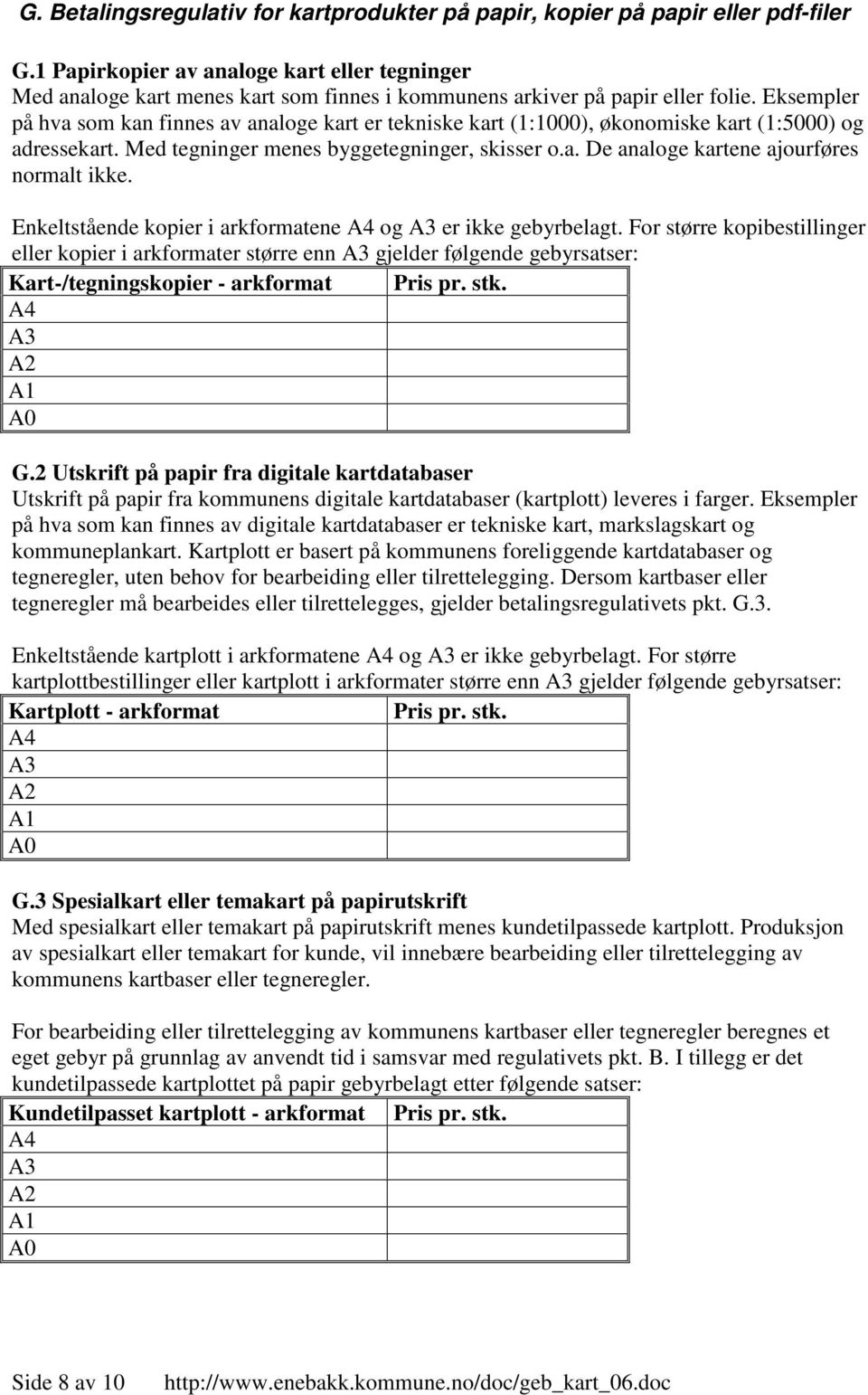 Eksempler på hva som kan finnes av analoge kart er tekniske kart (1:1000), økonomiske kart (1:5000) og adressekart. Med tegninger menes byggetegninger, skisser o.a. De analoge kartene ajourføres normalt ikke.