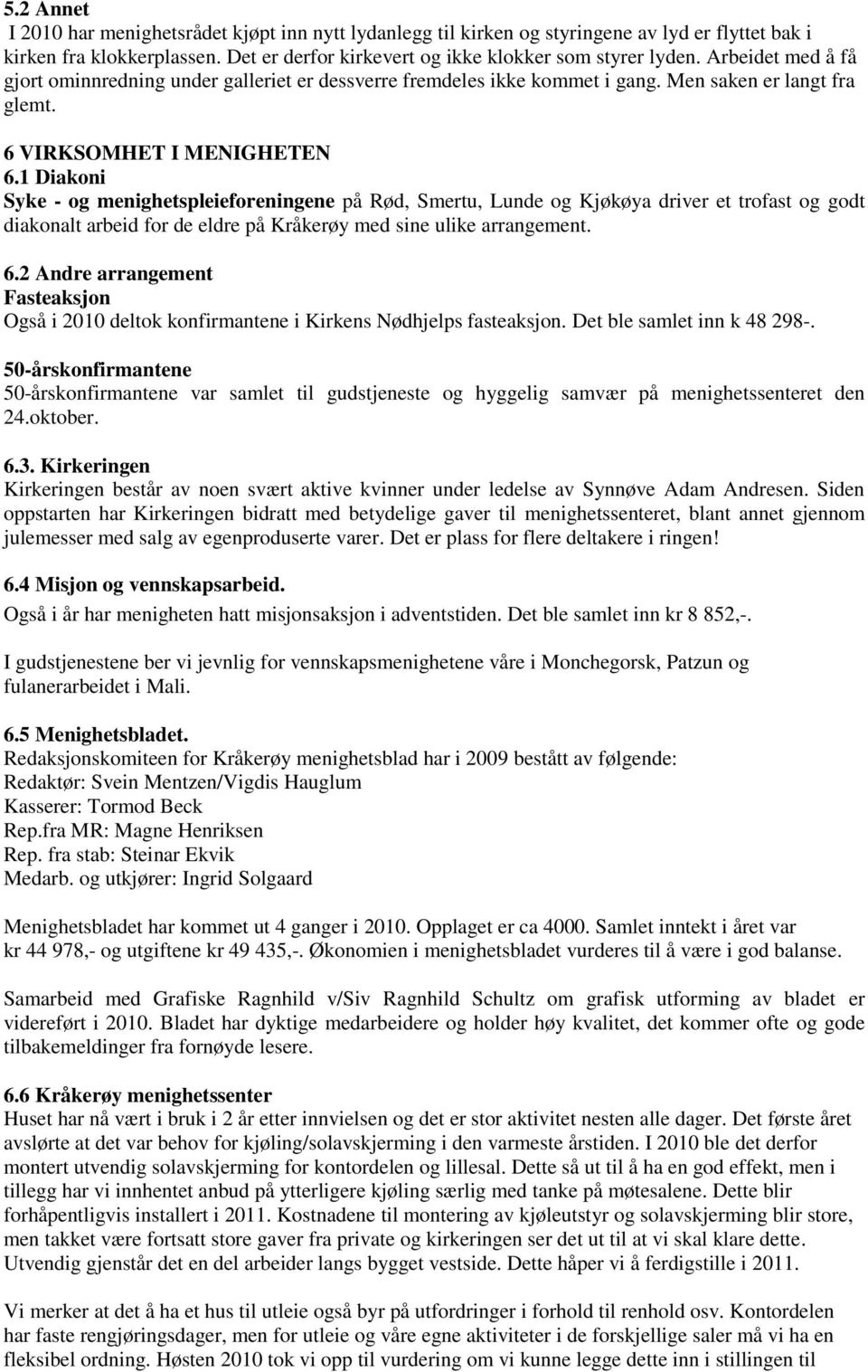 1 Diakoni Syke - og menighetspleieforeningene på Rød, Smertu, Lunde og Kjøkøya driver et trofast og godt diakonalt arbeid for de eldre på Kråkerøy med sine ulike arrangement. 6.
