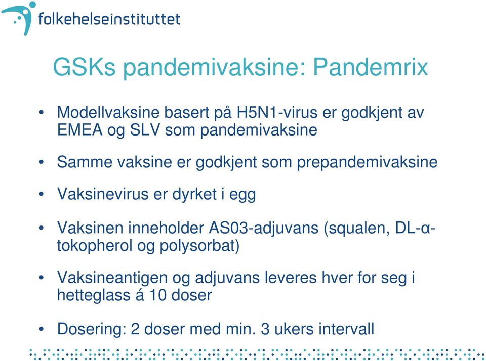 egg Vaksinen inneholder AS03-adjuvans (squalen, DL-αtokopherol og polysorbat) Vaksineantigen