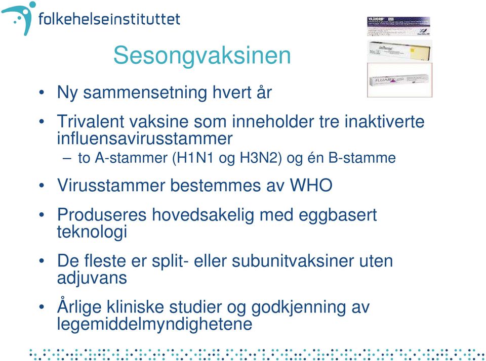 Virusstammer bestemmes av WHO Produseres hovedsakelig med eggbasert teknologi De fleste