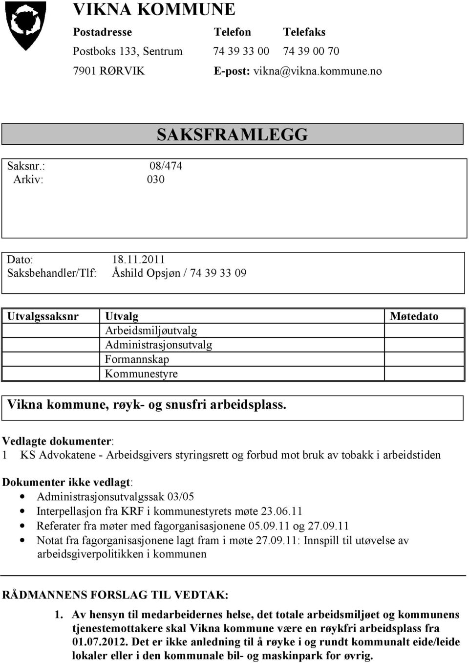 Vedlagte dokumenter: 1 KS Advokatene - Arbeidsgivers styringsrett og forbud mot bruk av tobakk i arbeidstiden Dokumenter ikke vedlagt: Administrasjonsutvalgssak 03/05 Interpellasjon fra KRF i