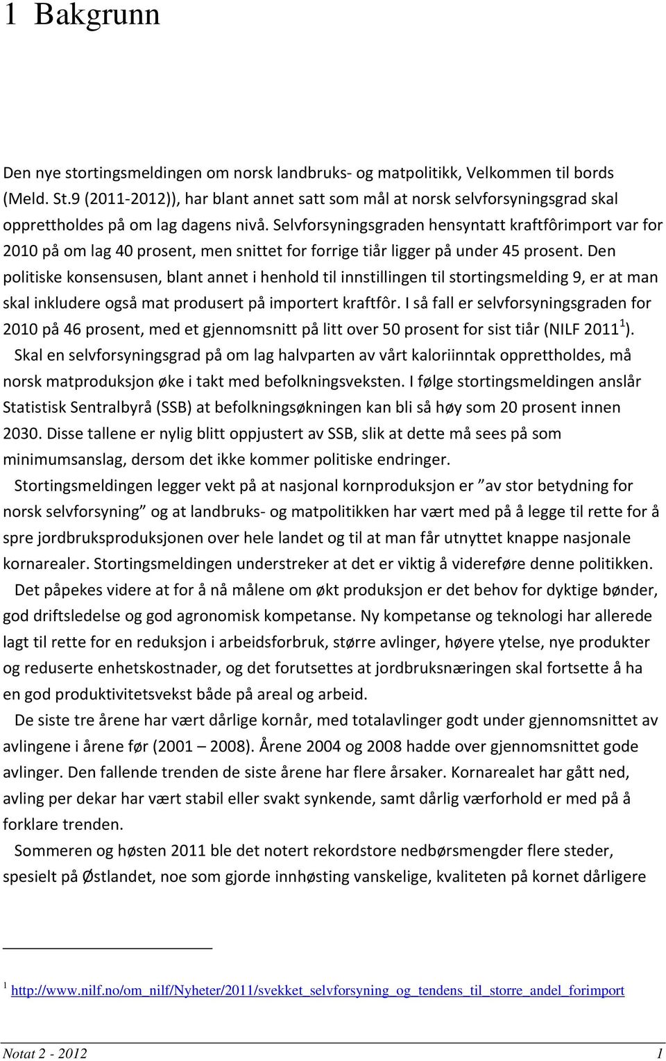 Selvforsyningsgraden hensyntatt kraftfôrimport var for 2010 på om lag 40 prosent, men snittet for forrige tiår ligger på under 45 prosent.