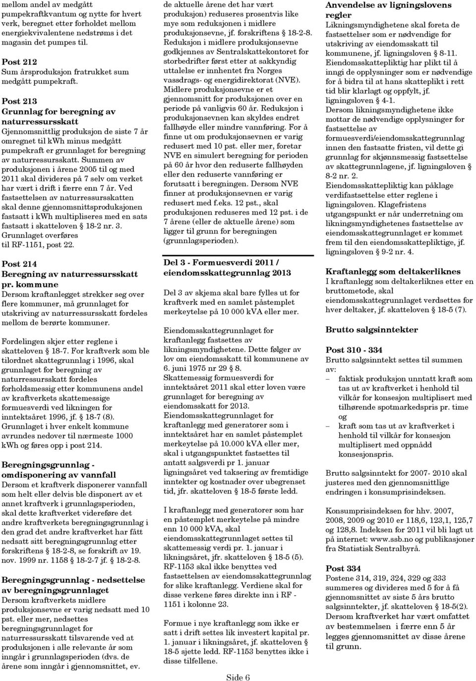 Post 213 Grunnlag for beregning av naturressursskatt Gjennomsnittlig produksjon de siste 7 år omregnet til kwh minus medgått pumpekraft er grunnlaget for beregning av naturressursskatt.