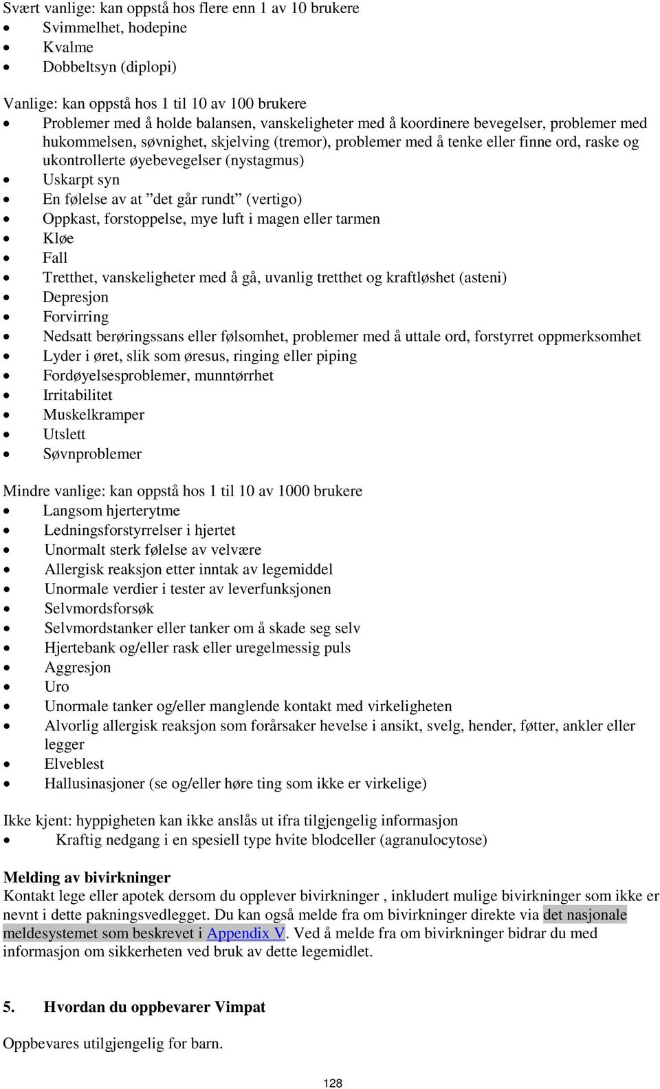 av at det går rundt (vertigo) Oppkast, forstoppelse, mye luft i magen eller tarmen Kløe Fall Tretthet, vanskeligheter med å gå, uvanlig tretthet og kraftløshet (asteni) Depresjon Forvirring Nedsatt