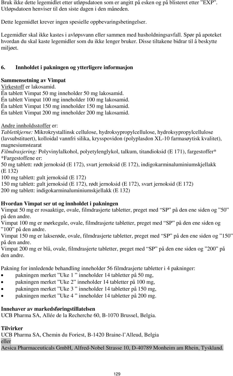 Spør på apoteket hvordan du skal kaste legemidler som du ikke lenger bruker. Disse tiltakene bidrar til å beskytte miljøet. 6.