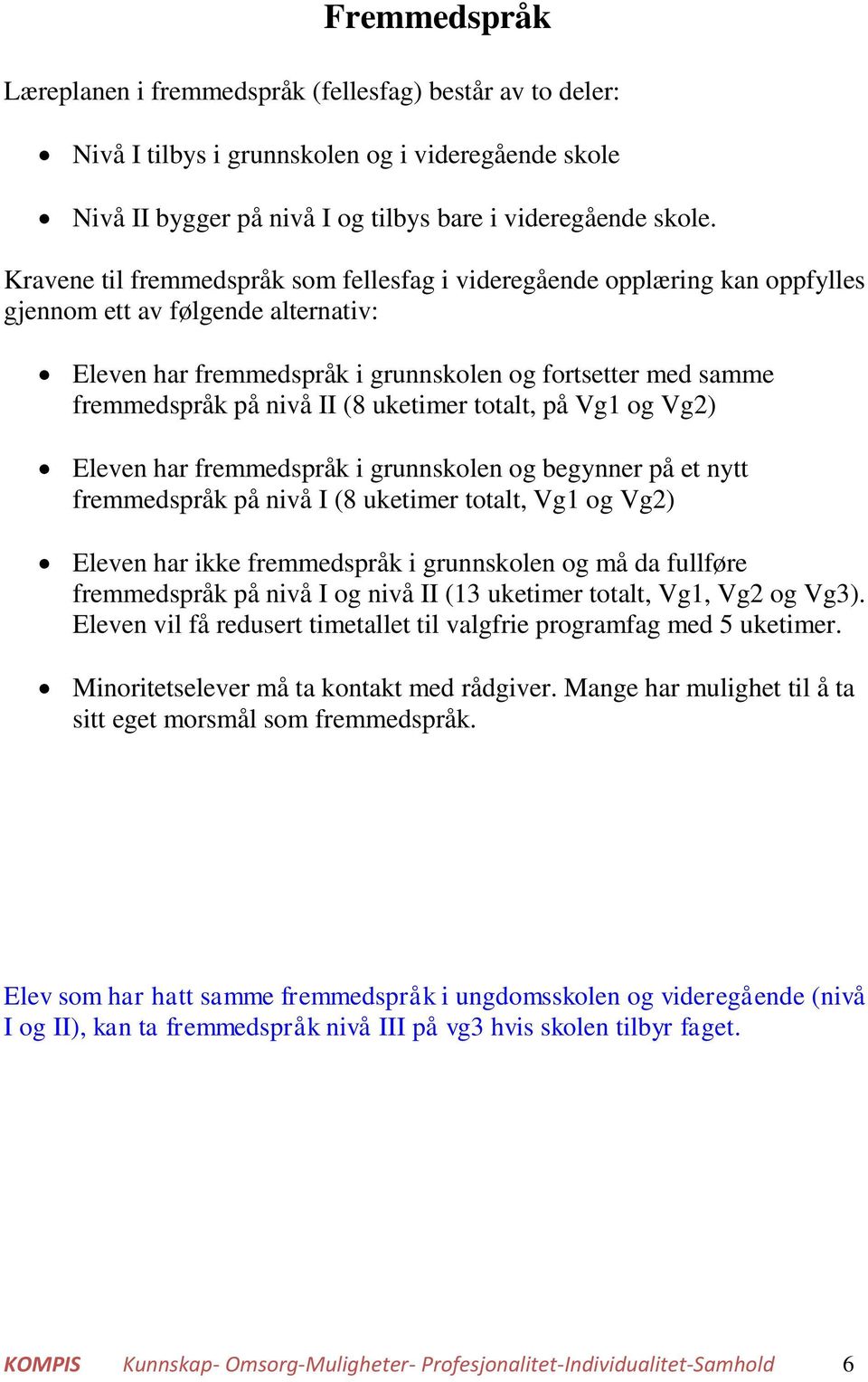 (8 uketimer totalt, på Vg1 og Vg2) Eleven har fremmedspråk i grunnskolen og begynner på et nytt fremmedspråk på nivå I (8 uketimer totalt, Vg1 og Vg2) Eleven har ikke fremmedspråk i grunnskolen og må