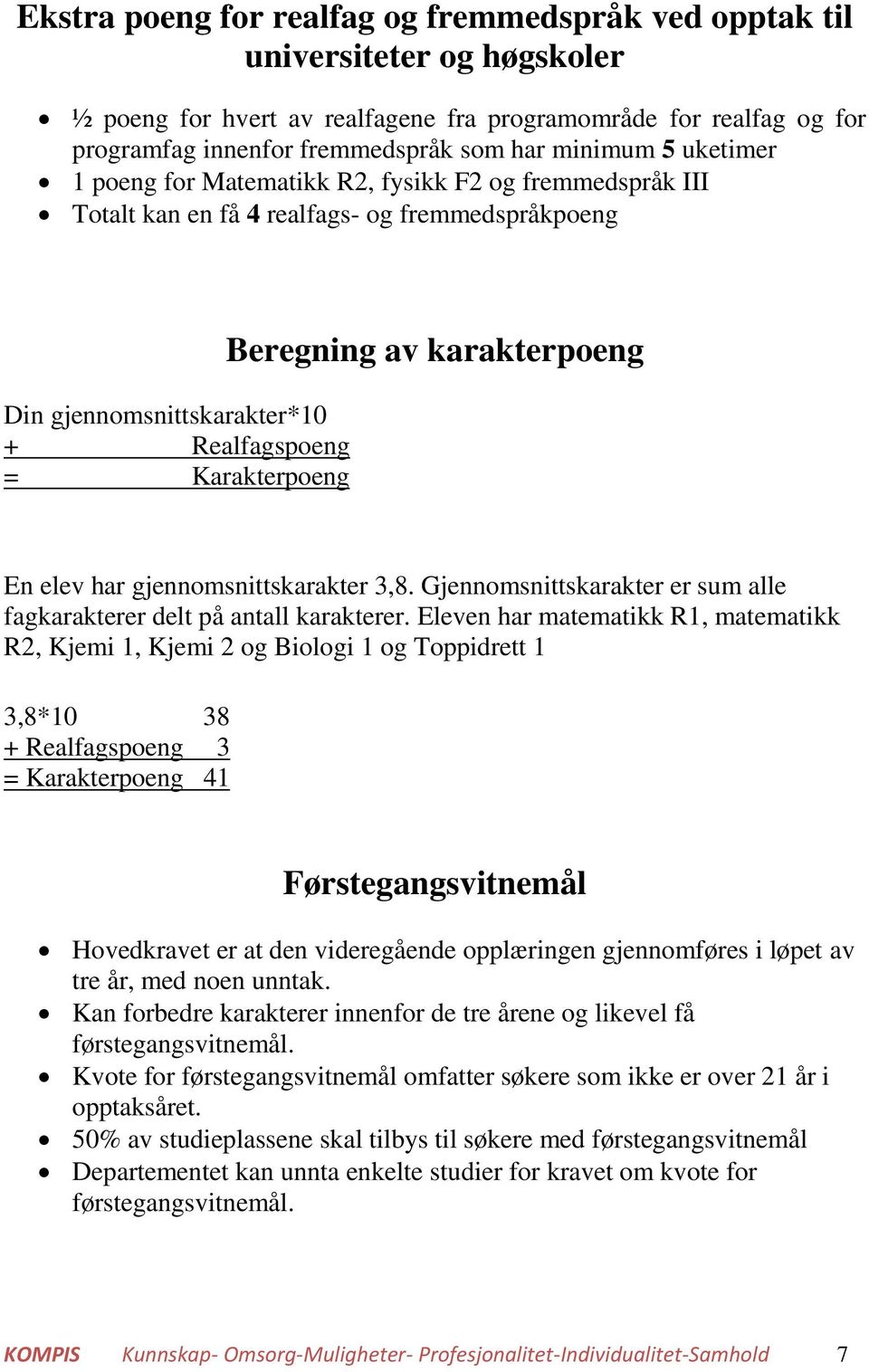 karakterpoeng En elev har gjennomsnittskarakter 3,8. Gjennomsnittskarakter er sum alle fagkarakterer delt på antall karakterer.