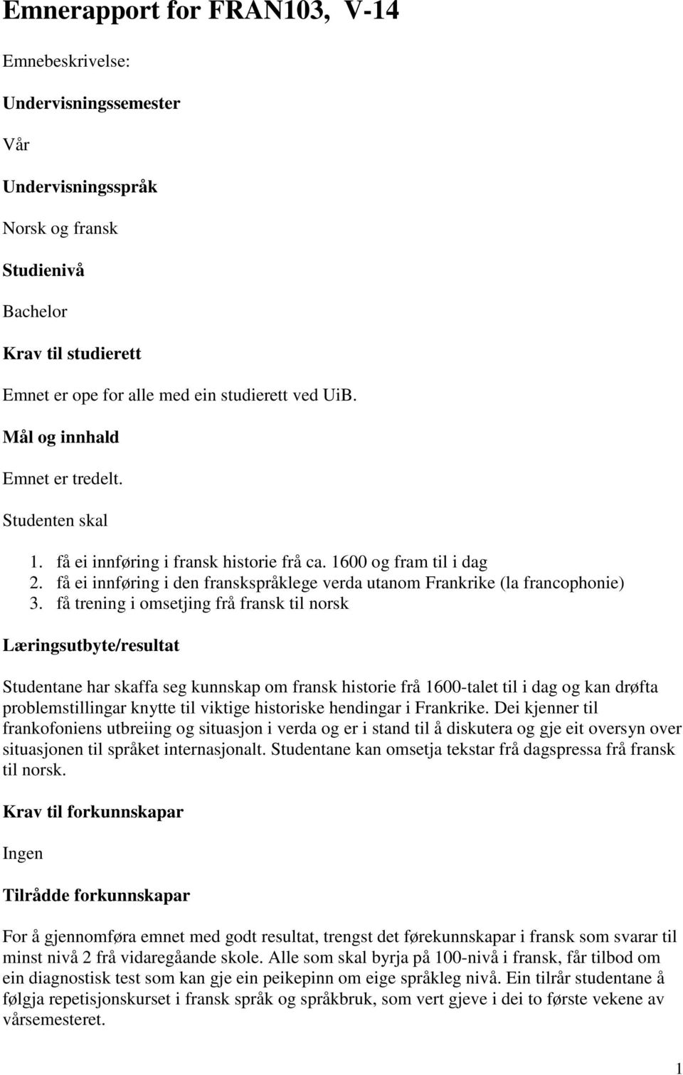 få trening i omsetjing frå fransk til norsk Læringsutbyte/resultat Studentane har skaffa seg kunnskap om fransk historie frå 1600-talet til i dag og kan drøfta problemstillingar knytte til viktige