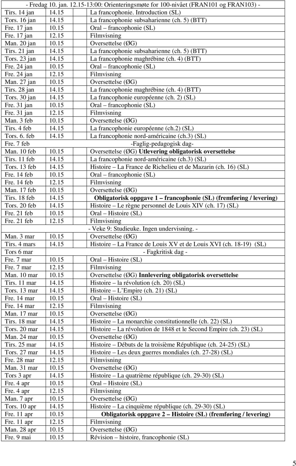 15 La francophonie maghrébine (ch. 4) (BTT) Fre. 24 jan 10.15 Oral francophonie (SL) Fre. 24 jan 12.15 Filmvisning Man. 27 jan 10.15 Oversettelse (ØG) Tirs. 28 jan 14.