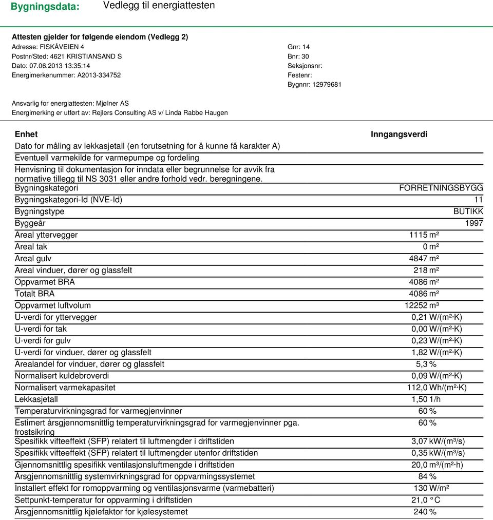 Enhet Inngangsverdi Dato for måling av lekkasjetall (en forutsetning for å kunne få karakter A) Eventuell varmekilde for varmepumpe og fordeling Henvisning til dokumentasjon for inndata eller