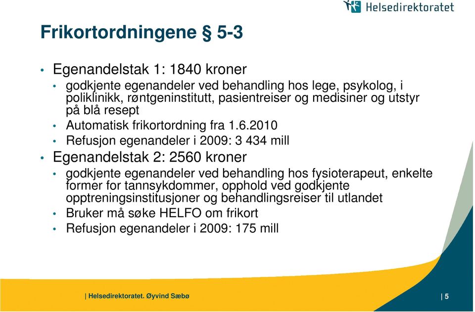 2010 Refusjon egenandeler i 2009: 3 434 mill Egenandelstak 2: 2560 kroner godkjente egenandeler ved behandling hos fysioterapeut, enkelte