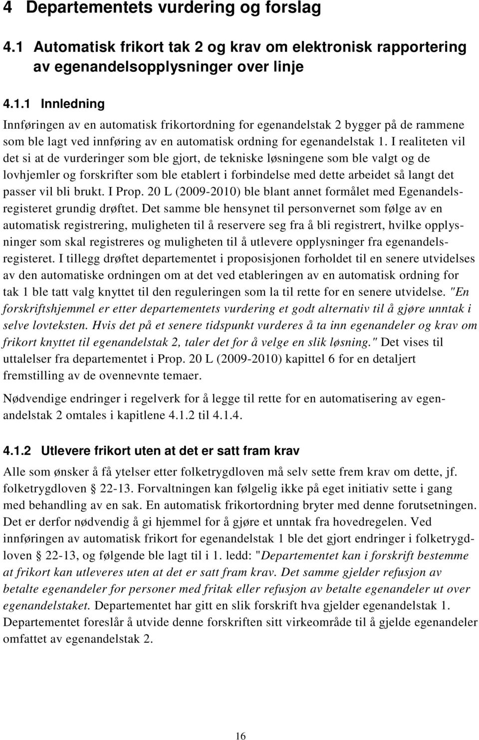 1 Innledning Innføringen av en automatisk frikortordning for egenandelstak 2 bygger på de rammene som ble lagt ved innføring av en automatisk ordning for egenandelstak 1.