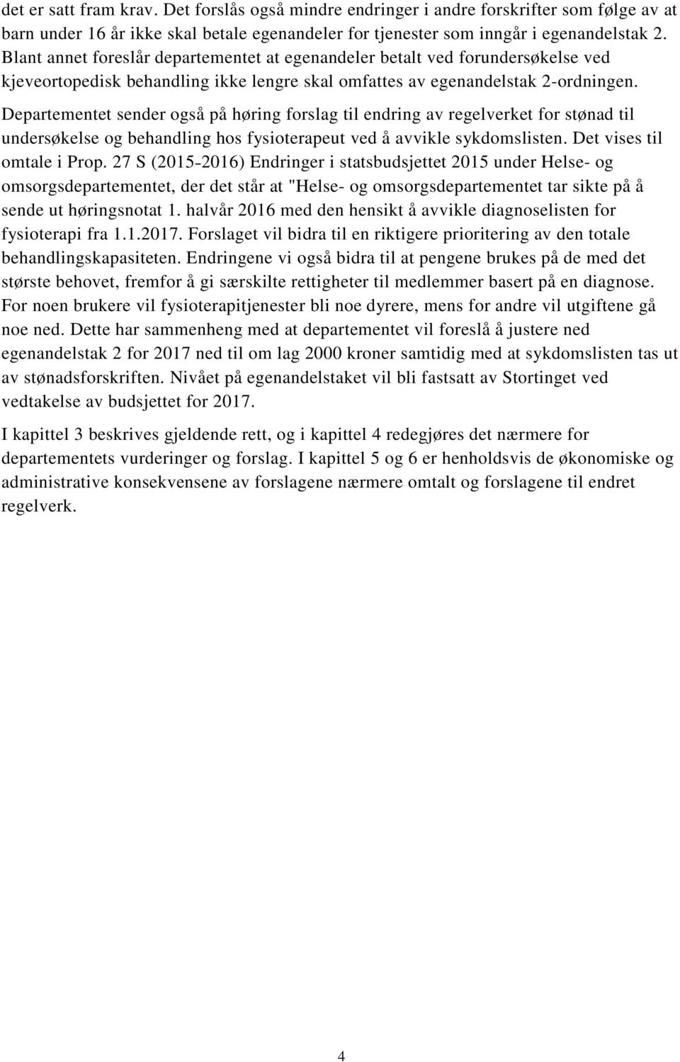 Departementet sender også på høring forslag til endring av regelverket for stønad til undersøkelse og behandling hos fysioterapeut ved å avvikle sykdomslisten. Det vises til omtale i Prop.